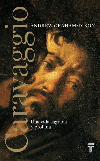 Caravaggio. Una vida sagrada y profana | 9788430626014 | Graham-Dixon, Andrew | Llibreria online de Figueres i Empordà