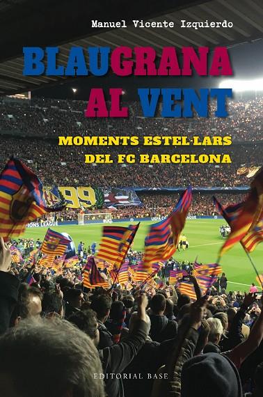 Blaugrana al vent. Moments estel·lars del FC Barcelona | 9788419007667 | Vicente Izquierdo, Manuel | Llibreria online de Figueres i Empordà
