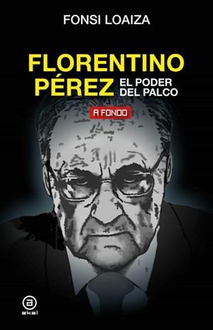 Florentino Pérez, el poder del palco | 9788446051206 | Loaiza Pérez, Fonsi | Librería online de Figueres / Empordà