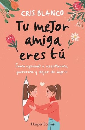 Tu mejor amiga eres tú. Cómo aprendí a aceptarme, quererme y dejar de sufrir | 9788410021297 | Blanco, Cris | Librería online de Figueres / Empordà