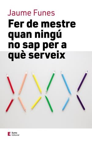 Fer de mestre quan ningú no sap per a què serveix | 9788497666749 | Funes Artiaga, Jaume | Librería online de Figueres / Empordà