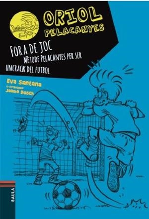 Oriol Pelacanyes #05. Fora de joc!. Mètode Pelacanyes per ser un crack del futbol | 9788447930449 | Santana Bigas, Eva | Llibreria online de Figueres i Empordà