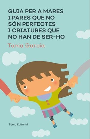 Guia per a mares i pares que no són perfectes i criatures que no han de ser-ho | 9788497666046 | García-Caro Sánchez, Tania | Librería online de Figueres / Empordà