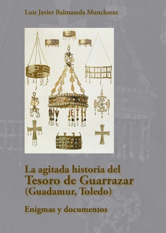 La agitada historia del Tesoro de Guarrazar (Guadamur, Toledo) | 9788419726049 | Balmaseda Muncharaz, Luis Javier | Llibreria online de Figueres i Empordà