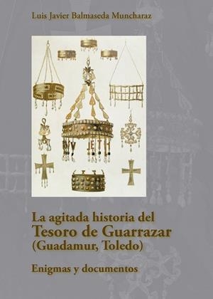 La agitada historia del Tesoro de Guarrazar (Guadamur, Toledo) | 9788419726049 | Balmaseda Muncharaz, Luis Javier | Llibreria online de Figueres i Empordà