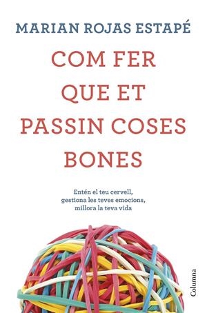 Com fer que et passin coses bones. Entén el teu cervell, gestiona les teves emocions, millora la teva vida | 9788466425209 | Rojas, Marián | Librería online de Figueres / Empordà