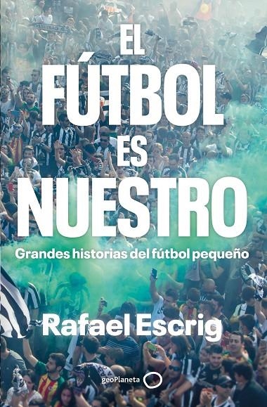 El fútbol es nuestro | 9788408316664 | Escrig, Rafael | Llibreria online de Figueres i Empordà