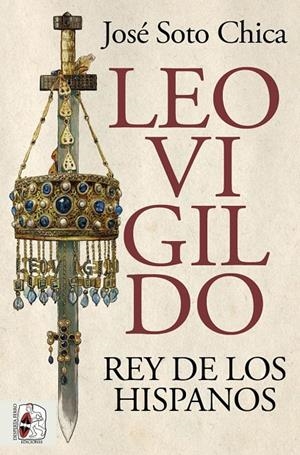 Leovigildo. Rey de los hispanos | 9788412716658 | Soto Chica, José | Llibreria online de Figueres i Empordà