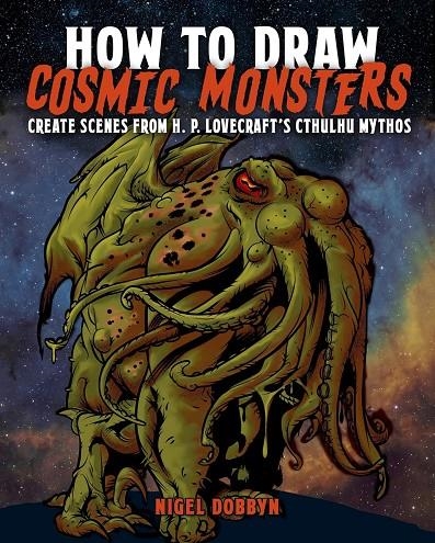 How to Draw Cosmic Monsters: Create Scenes from H. P. Lovecraft's Cthulhu Mythos | 9781398853034 | Dobbyn, Nigel | Librería online de Figueres / Empordà