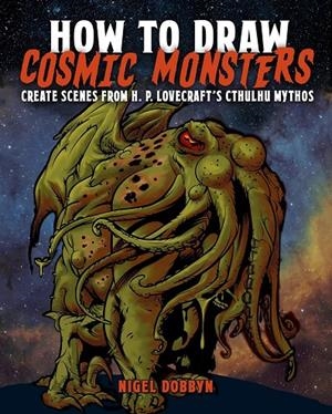 How to Draw Cosmic Monsters: Create Scenes from H. P. Lovecraft's Cthulhu Mythos | 9781398853034 | Dobbyn, Nigel | Librería online de Figueres / Empordà