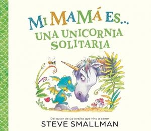 Mi mamá es... - Una unicornia solitaria | 9788448874575 | Smallman, Steve | Librería online de Figueres / Empordà