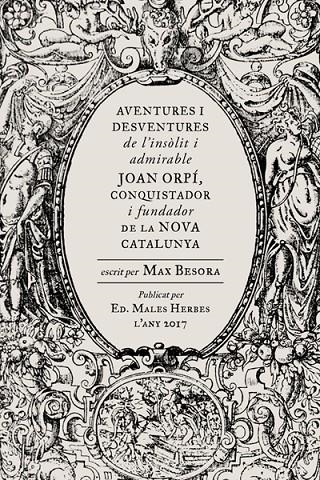 Aventures i desventures de l'insòlit i admirable Joan Orpí, conquistador i funda | 9788494587740 | Besora Mascarella, Max | Llibreria online de Figueres i Empordà