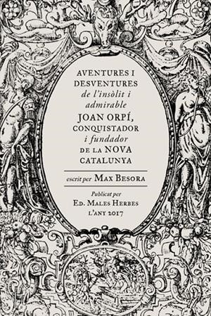 Aventures i desventures de l'insòlit i admirable Joan Orpí, conquistador i funda | 9788494587740 | Besora Mascarella, Max | Llibreria online de Figueres i Empordà
