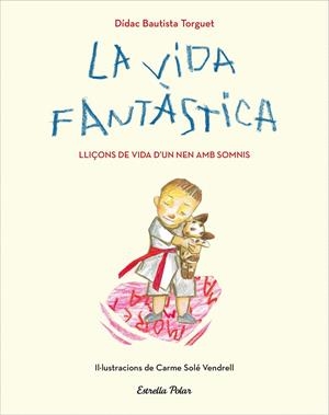La vida fantàstica. Lliçons de vida d'un nen amb somnis | 9788491379751 | Didac Bautista | Llibreria online de Figueres i Empordà