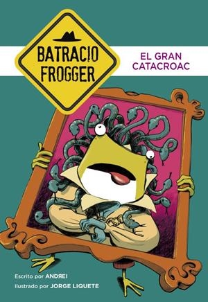 El Gran Catacroac (Un caso de Batracio Frogger 6) | 9788490436233 | ANDREI/LIQUETE, JORGE | Llibreria online de Figueres i Empordà
