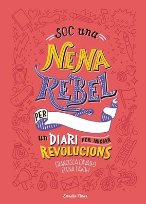 Soc una nena rebel. Un diari per iniciar revolucions | 9788491377399 | Favilli, Elena/Cavallo, Francesca | Llibreria online de Figueres i Empordà