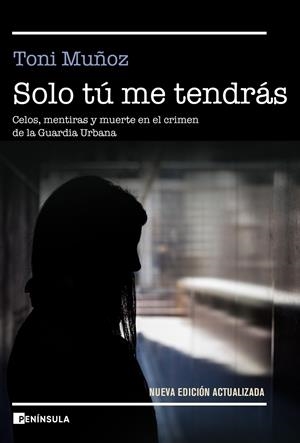 Solo tú me tendrás. Celos, mentiras y muerte en el crimen de la Guardia Urbana | 9788499429274 | Muñoz, Toni | Llibreria online de Figueres i Empordà