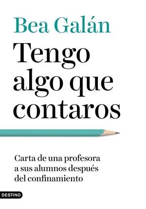 Tengo algo que contaros. Carta de una profesora a sus alumnos después del confinamiento | 9788423358120 | Galán, Bea | Librería online de Figueres / Empordà