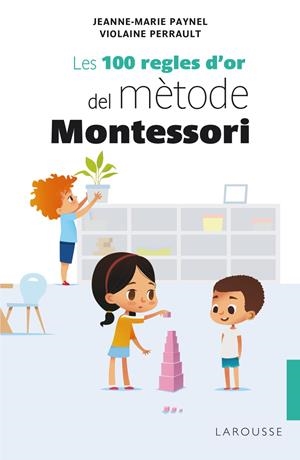 Les 100 regles d'or del mètode Montessori | 9788418100246 | Paynel, Jeanne-Marie/Perrault, Violaine | Librería online de Figueres / Empordà