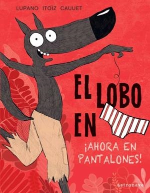 EL LOBO EN CALZONCILLOS #05. ¡AHORA EN PANTALONES! | 9788467943450 | Lupano, Wilfrid/Itoïz, Mayana/Cauuet, Paul | Llibreria online de Figueres i Empordà
