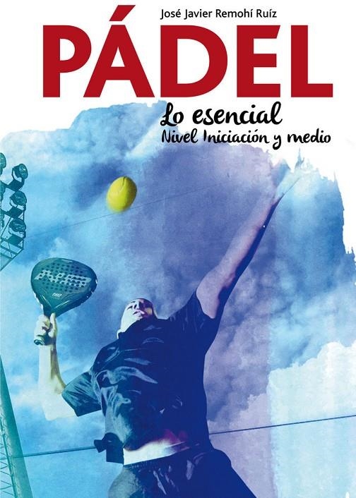 PADEL LO ESENCIAL | 9788417257057 | Remohi Ruiz, José | Llibreria online de Figueres i Empordà