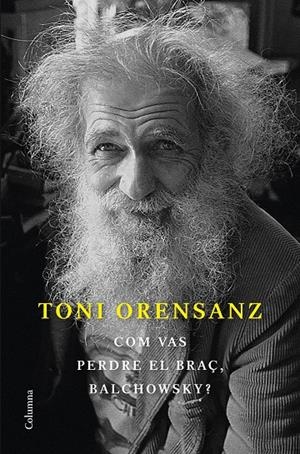 Com vas perdre el braç, Balchowsky? | 9788466428576 | Orensanz, Toni | Librería online de Figueres / Empordà
