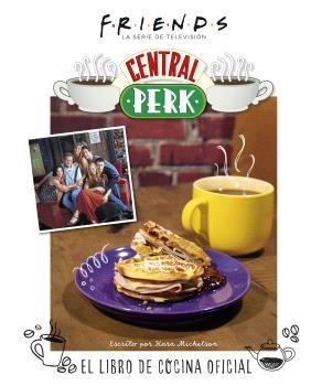 FRIENDS: CENTRAL PERK. EL LIBRO DE COCINA OFICIAL | 9788467949087 | Mickelson, Kara | Llibreria online de Figueres i Empordà