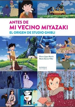 ANTES DE MI VECINO MIYAZAKI. EL ORIGEN DE STUDIO GHIBLI (NE) | 9788418320651 | López Martín, Álvaro / García Villar, Marta | Llibreria online de Figueres i Empordà