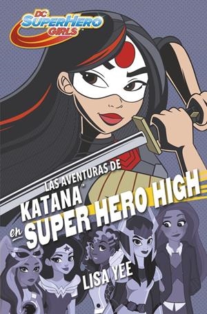Las aventuras de Katana en Super Hero High (DC Super Hero Girls 4) | 9788490437773 | Lisa Yee | Llibreria online de Figueres i Empordà