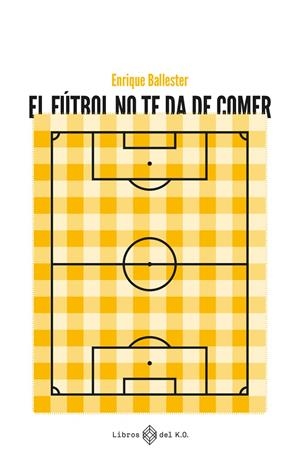 EL FUTBOL NO TE DA DE COMER | 9788419119223 | Ballester, Enrique | Llibreria online de Figueres i Empordà