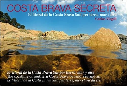 COSTA BRAVA SECRETA[CAT-CAS-ENG-FRA]. EL LITORAL DE LA COSTA BRAVA SUR PER TERRA, MAR I AIRE | 9788493376826 | Virgili, Carles | Librería online de Figueres / Empordà