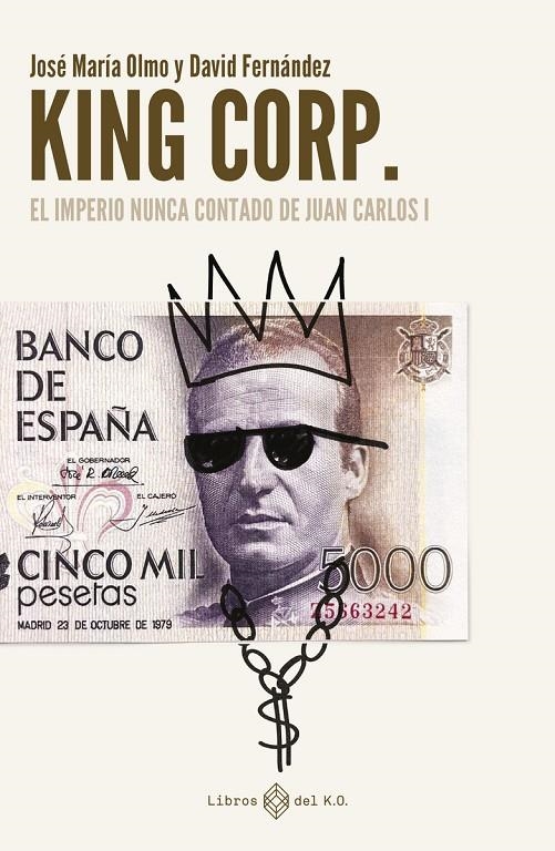 KING CORP EL IMPERIO NUNCA CONTADO DE JUAN CARLOS I | 9788419119308 | Olmo, José María/Fernández, David | Librería online de Figueres / Empordà