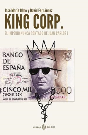 KING CORP EL IMPERIO NUNCA CONTADO DE JUAN CARLOS I | 9788419119308 | Olmo, José María/Fernández, David | Llibreria online de Figueres i Empordà